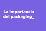 ¿Que es el diseño de packaging?
